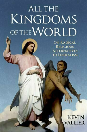 Book cover with title "All the Kingdoms of the World: On Radical Religious Alternatives to Liberalism," by Kevin Vallier, with image of Christ and Satan standing upon a precipice, Christ motioning upward and Satan motioning downward.